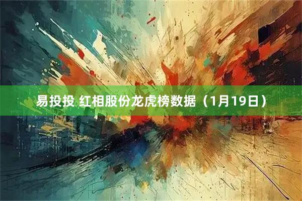 易投投 红相股份龙虎榜数据（1月19日）